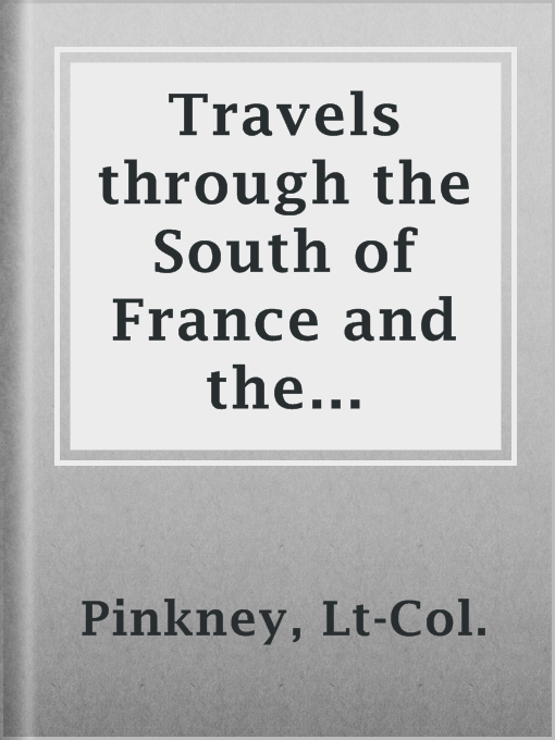 Title details for Travels through the South of France and the Interior of Provinces of Provence and Languedoc in the Years 1807 and 1808 by Lt-Col. Pinkney - Available